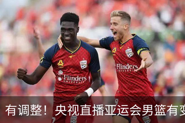 有调整！央视直播亚运会男篮有变，中国VS日本，中国男篮冲击决赛